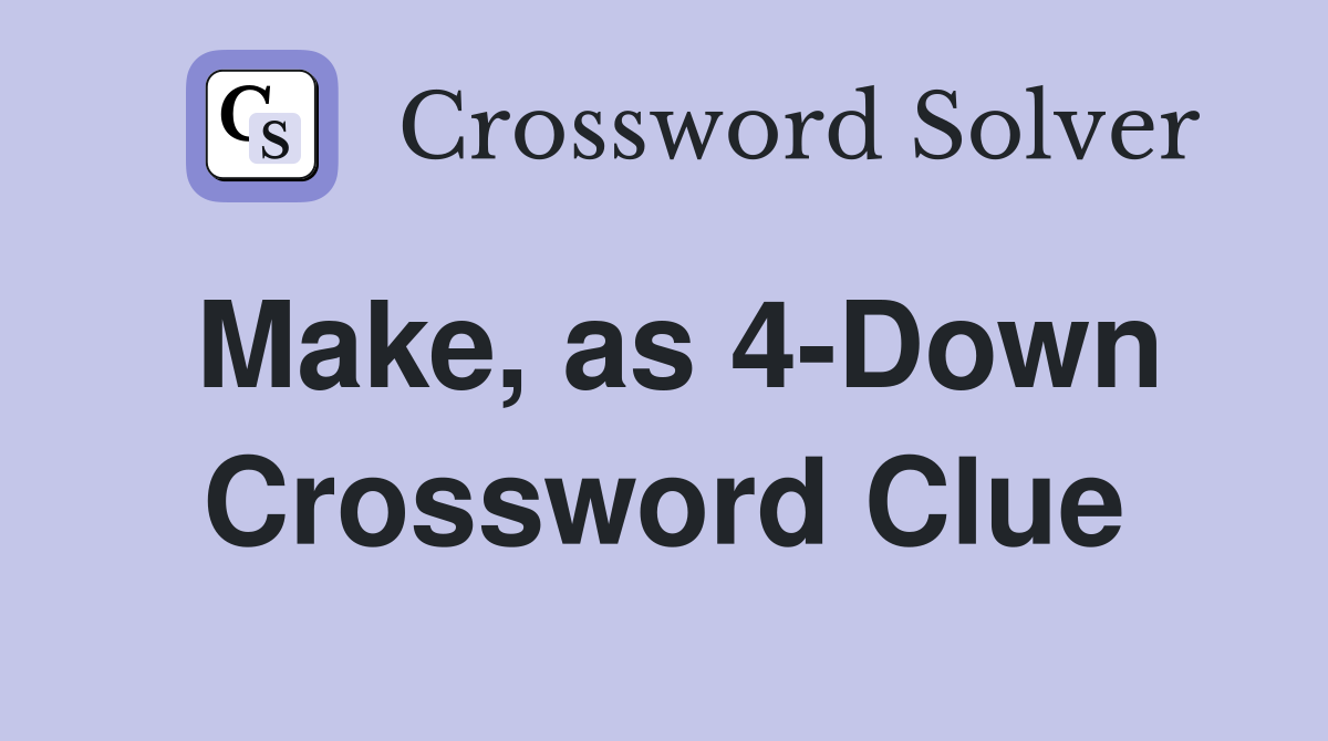 Make, as 4Down Crossword Clue Answers Crossword Solver